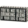 Primitives By Kathy "You're Not Really Drinking Alone If Your Dog Is Home" Box Sign -Furry Friends 256437 MAIN. AC SS1800 V1602292875
